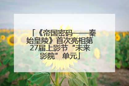 《帝国密码——秦始皇陵》首次亮相第27届上影节“未来影院”单元