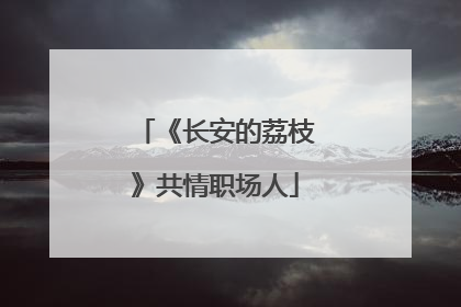 《长安的荔枝》共情职场人