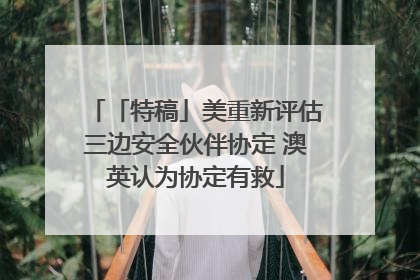 「特稿」美重新评估三边安全伙伴协定 澳英认为协定有救