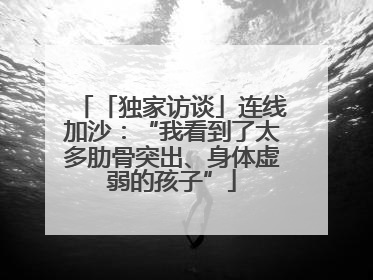 「独家访谈」连线加沙：“我看到了太多肋骨突出、身体虚弱的孩子”