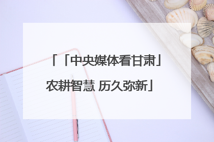 「中央媒体看甘肃」农耕智慧 历久弥新