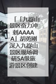 「九嶷山景区奋力冲刺AAAAA」胡勇刚深入九嶷山景区现场调研5A级旅游景区创建工作