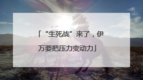 “生死战”来了，伊万要把压力变动力