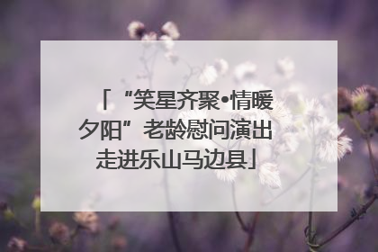 “笑星齐聚•情暖夕阳”老龄慰问演出走进乐山马边县
