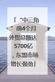 “中三角”前4个月外贸总额达5700亿，东盟市场增长强劲