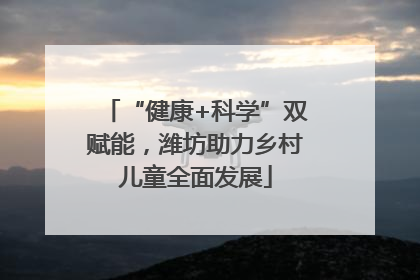 “健康+科学”双赋能，潍坊助力乡村儿童全面发展