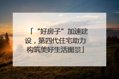 “好房子”加速建设，第四代住宅助力构筑美好生活图景