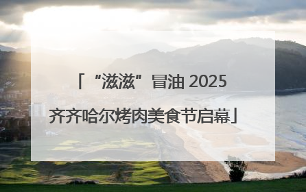 “滋滋”冒油 2025齐齐哈尔烤肉美食节启幕