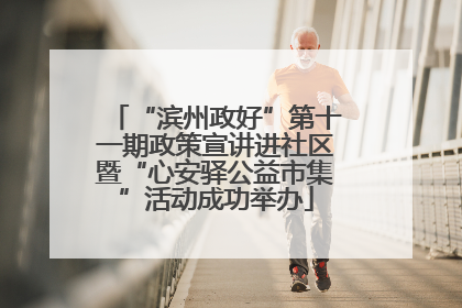 “滨州政好”第十一期政策宣讲进社区暨“心安驿公益市集”活动成功举办
