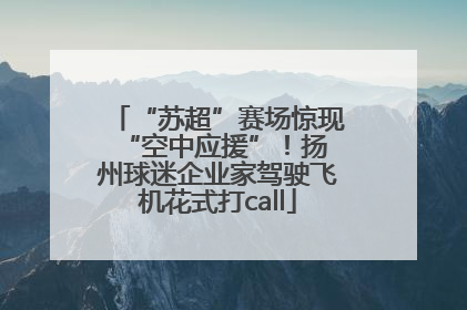 “苏超”赛场惊现 “空中应援”！扬州球迷企业家驾驶飞机花式打call