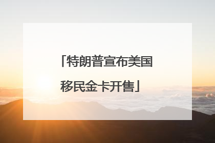 特朗普宣布美国移民金卡开售
