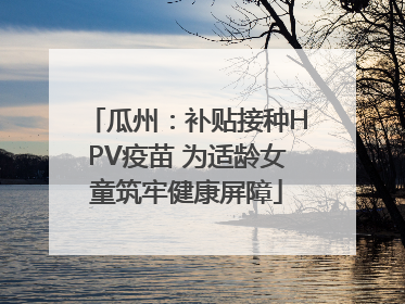 瓜州：补贴接种HPV疫苗 为适龄女童筑牢健康屏障