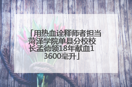用热血诠释师者担当 菏泽学院单县分校校长孟德领18年献血13600毫升