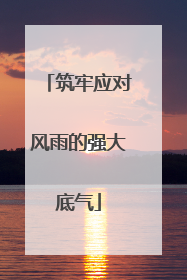 筑牢应对风雨的强大底气