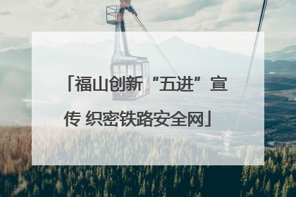 福山创新“五进”宣传 织密铁路安全网