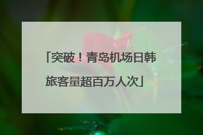 突破！青岛机场日韩旅客量超百万人次