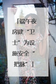 端午夜房建“卫士”为设施安全“把脉”