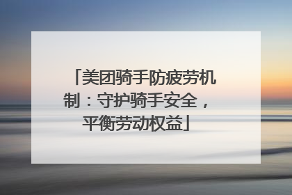 美团骑手防疲劳机制：守护骑手安全，平衡劳动权益