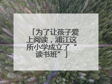 为了让孩子爱上阅读，浦江这所小学成立了“读书班”