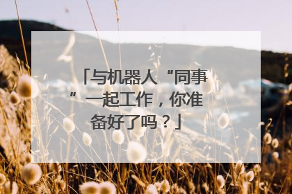 与机器人“同事”一起工作，你准备好了吗？