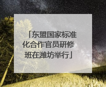 东盟国家标准化合作官员研修班在潍坊举行