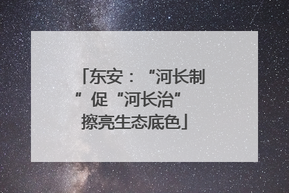 东安：“河长制”促“河长治” 擦亮生态底色