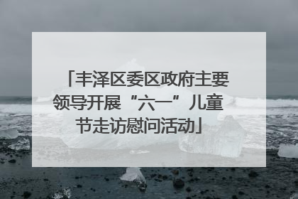 丰泽区委区政府主要领导开展“六一”儿童节走访慰问活动
