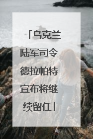 乌克兰陆军司令德拉帕特宣布将继续留任