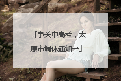 事关中高考，太原市调休通知→