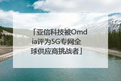 亚信科技被Omdia评为5G专网全球供应商挑战者