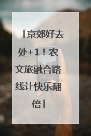 京郊好去处+1！农文旅融合路线让快乐翻倍