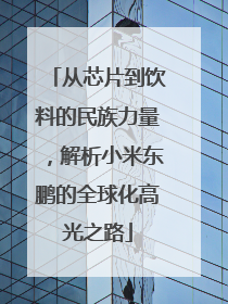 从芯片到饮料的民族力量，解析小米东鹏的全球化高光之路