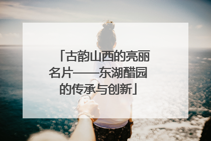 古韵山西的亮丽名片——东湖醋园的传承与创新