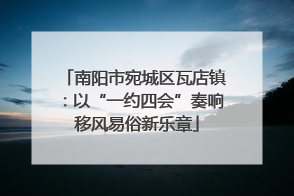 南阳市宛城区瓦店镇：以“一约四会”奏响移风易俗新乐章