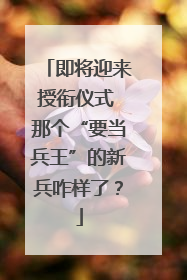 即将迎来授衔仪式 那个“要当兵王”的新兵咋样了？