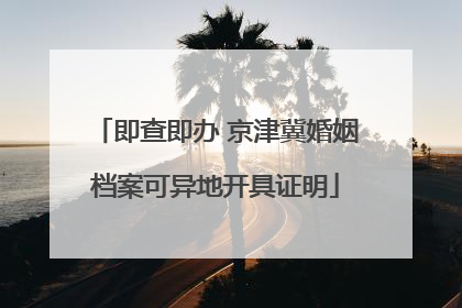 即查即办 京津冀婚姻档案可异地开具证明