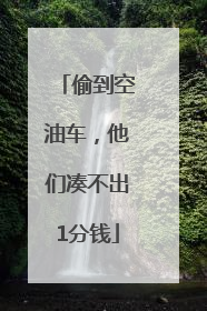 偷到空油车，他们凑不出1分钱
