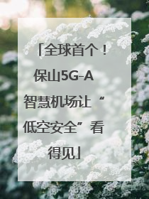全球首个！保山5G-A智慧机场让“低空安全”看得见
