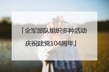 全军部队组织多种活动庆祝建党104周年
