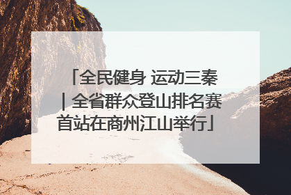 全民健身 运动三秦｜全省群众登山排名赛首站在商州江山举行