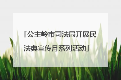 公主岭市司法局开展民法典宣传月系列活动