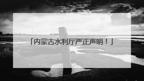 内蒙古水利厅严正声明！
