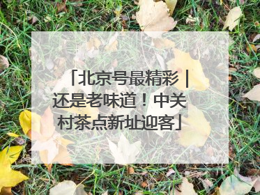 北京号最精彩｜还是老味道！中关村茶点新址迎客