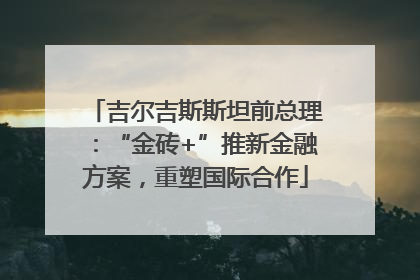 吉尔吉斯斯坦前总理：“金砖+”推新金融方案，重塑国际合作