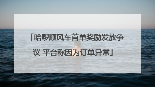 哈啰顺风车首单奖励发放争议 平台称因为订单异常