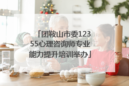 团鞍山市委12355心理咨询师专业能力提升培训举办