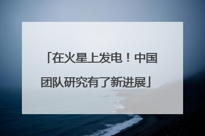 在火星上发电！中国团队研究有了新进展
