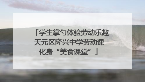 学生掌勺体验劳动乐趣 天元区隆兴中学劳动课化身“美食课堂”