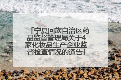 宁夏回族自治区药品监督管理局关于4家化妆品生产企业监督检查情况的通告