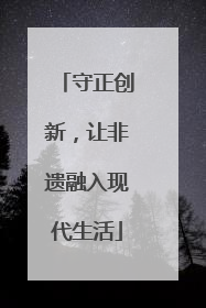 守正创新，让非遗融入现代生活